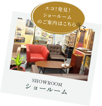 エコ！発見！ ショールーム のご案内はこちら Showroom ショールーム